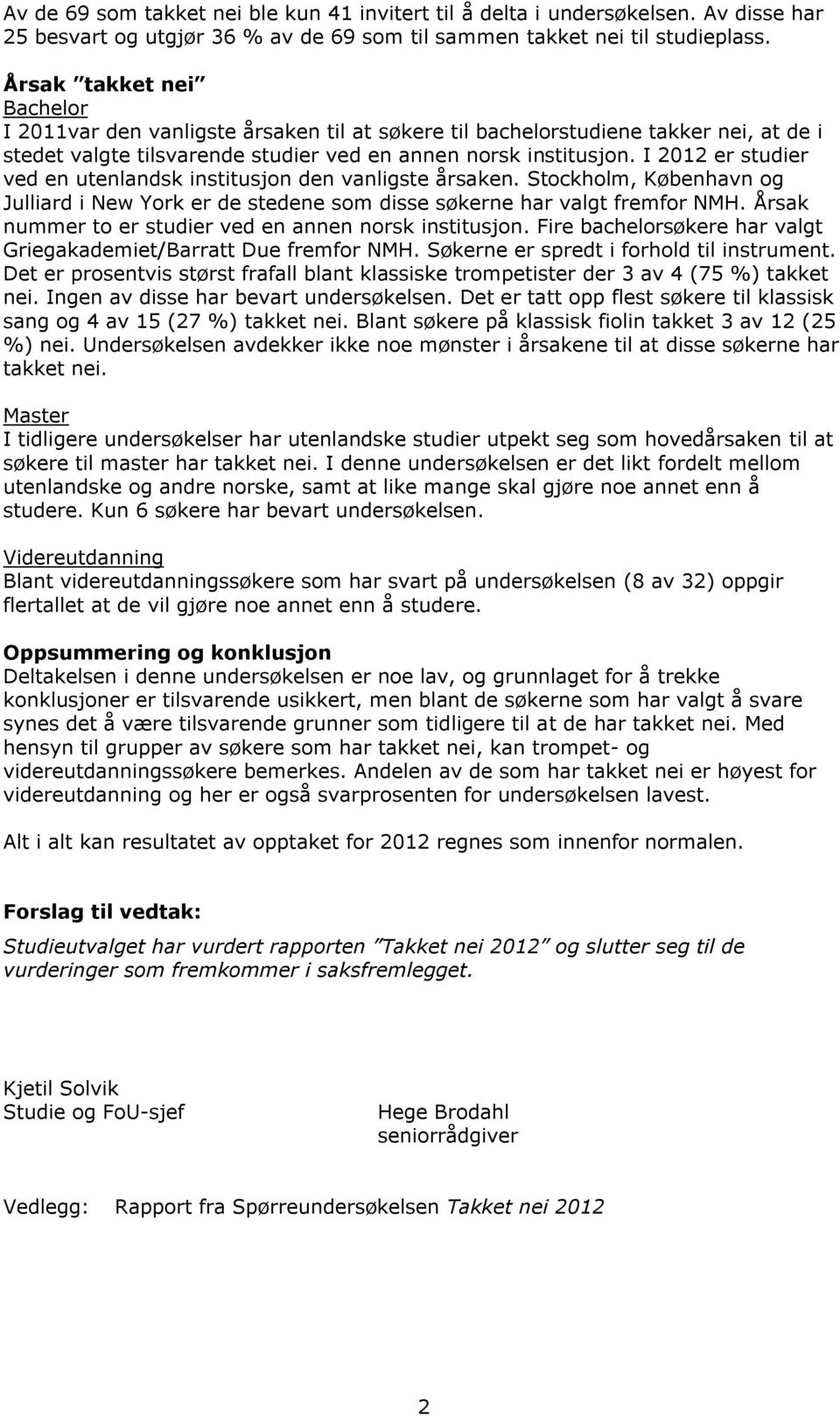 I 2012 er studier ved en utenlandsk institusjon den vanligste årsaken. Stockholm, København og Julliard i New York er de stedene som disse søkerne har valgt fremfor NMH.