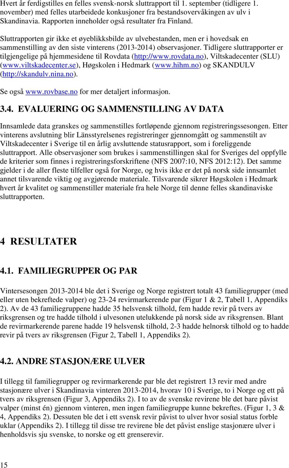 Tidligere sluttrapporter er tilgjengelige på hjemmesidene til Rovdata (http://www.rovdata.no), Viltskadecenter (SLU) (www.viltskadecenter.se), Høgskolen i Hedmark (www.hihm.