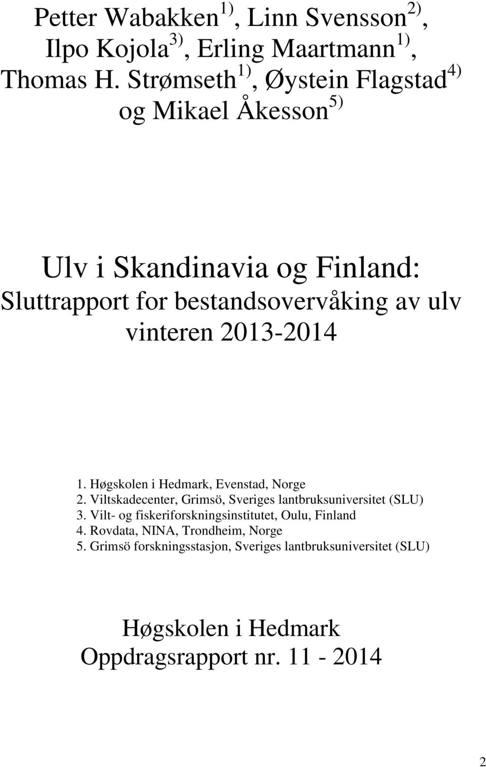 vinteren 2013-2014 1. Høgskolen i Hedmark, Evenstad, Norge 2. Viltskadecenter, Grimsö, Sveriges lantbruksuniversitet (SLU) 3.