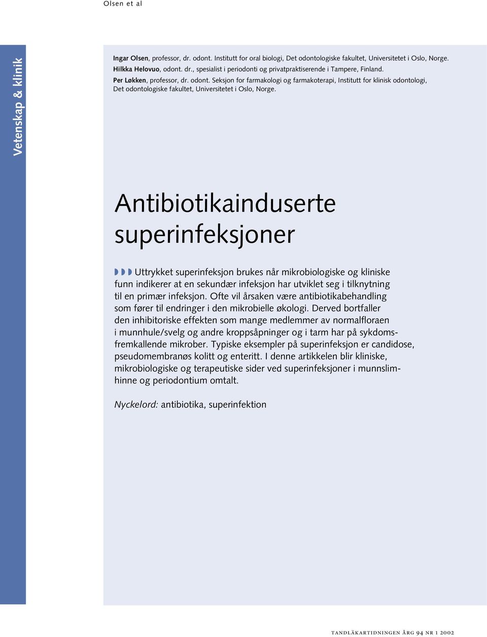 Antibiotikainduserte superinfeksjoner Uttrykket superinfeksjon brukes når mikrobiologiske og kliniske funn indikerer at en sekundær infeksjon har utviklet seg i tilknytning til en primær infeksjon.