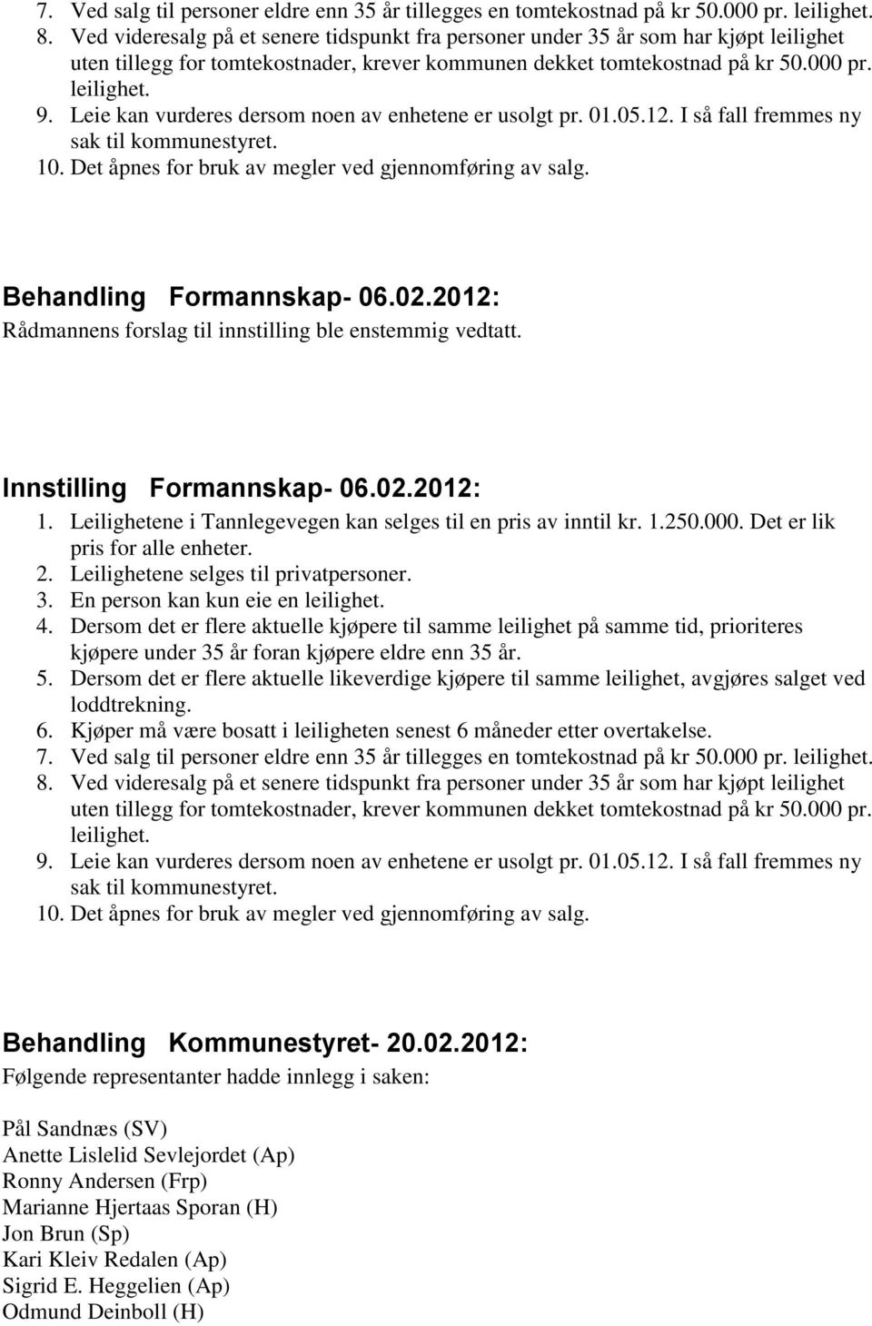 Leie kan vurderes dersom noen av enhetene er usolgt pr. 01.05.12. I så fall fremmes ny sak til kommunestyret. 10. Det åpnes for bruk av megler ved gjennomføring av salg. Behandling Formannskap- 06.02.