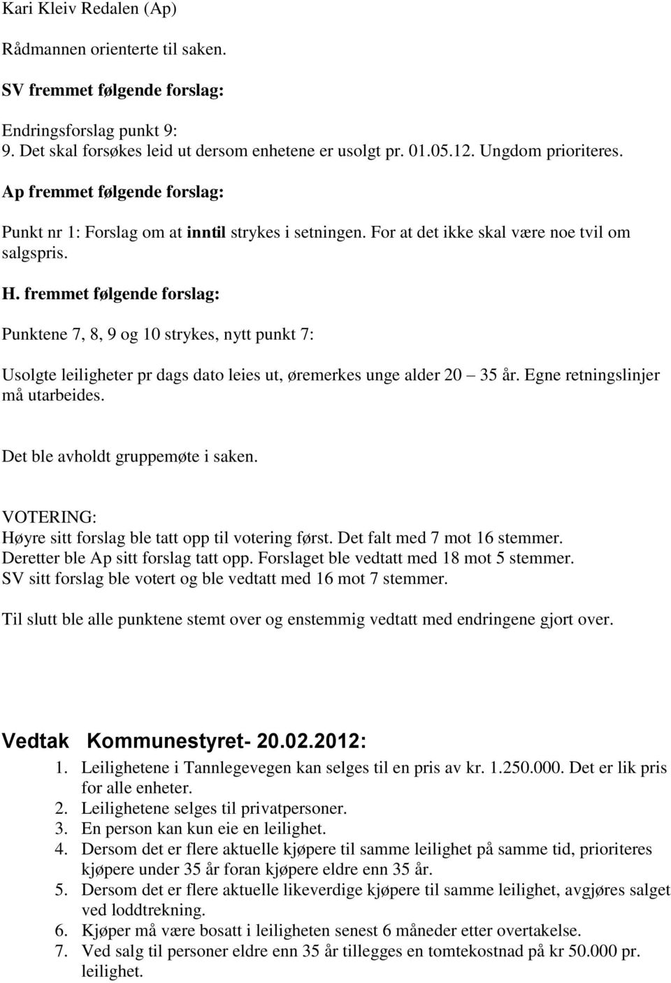 fremmet følgende forslag: Punktene 7, 8, 9 og 10 strykes, nytt punkt 7: Usolgte leiligheter pr dags dato leies ut, øremerkes unge alder 20 35 år. Egne retningslinjer må utarbeides.