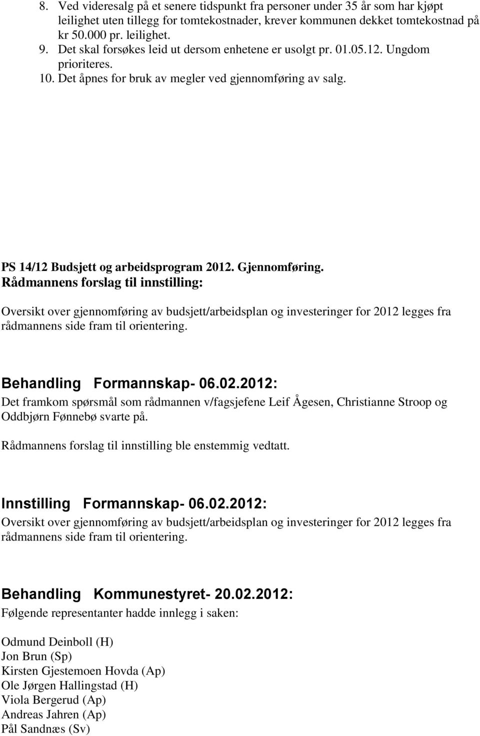 Gjennomføring. Rådmannens forslag til innstilling: Oversikt over gjennomføring av budsjett/arbeidsplan og investeringer for 2012 legges fra rådmannens side fram til orientering.