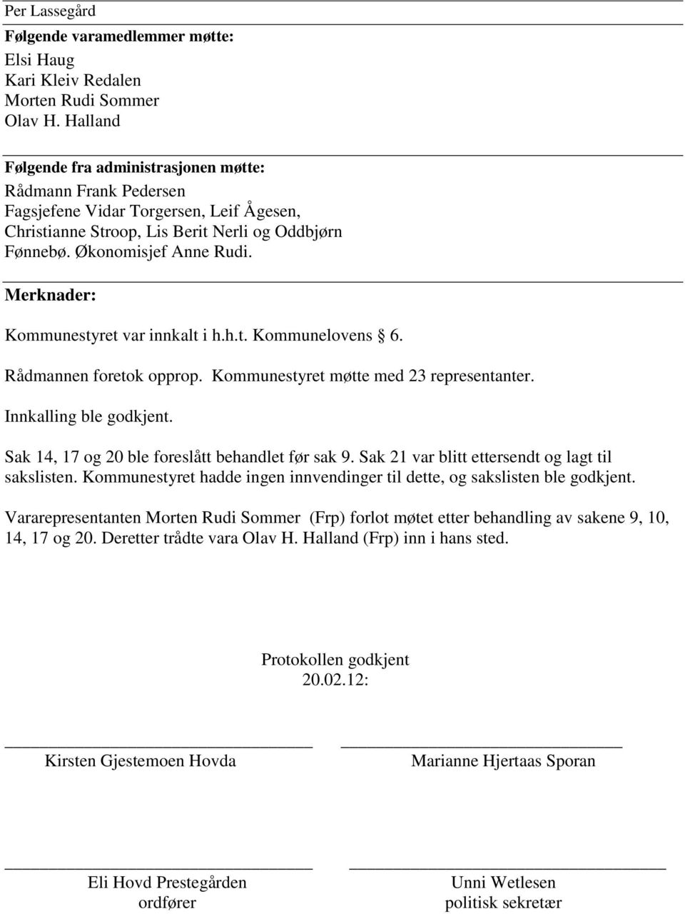 Merknader: Kommunestyret var innkalt i h.h.t. Kommunelovens 6. Rådmannen foretok opprop. Kommunestyret møtte med 23 representanter. Innkalling ble godkjent.