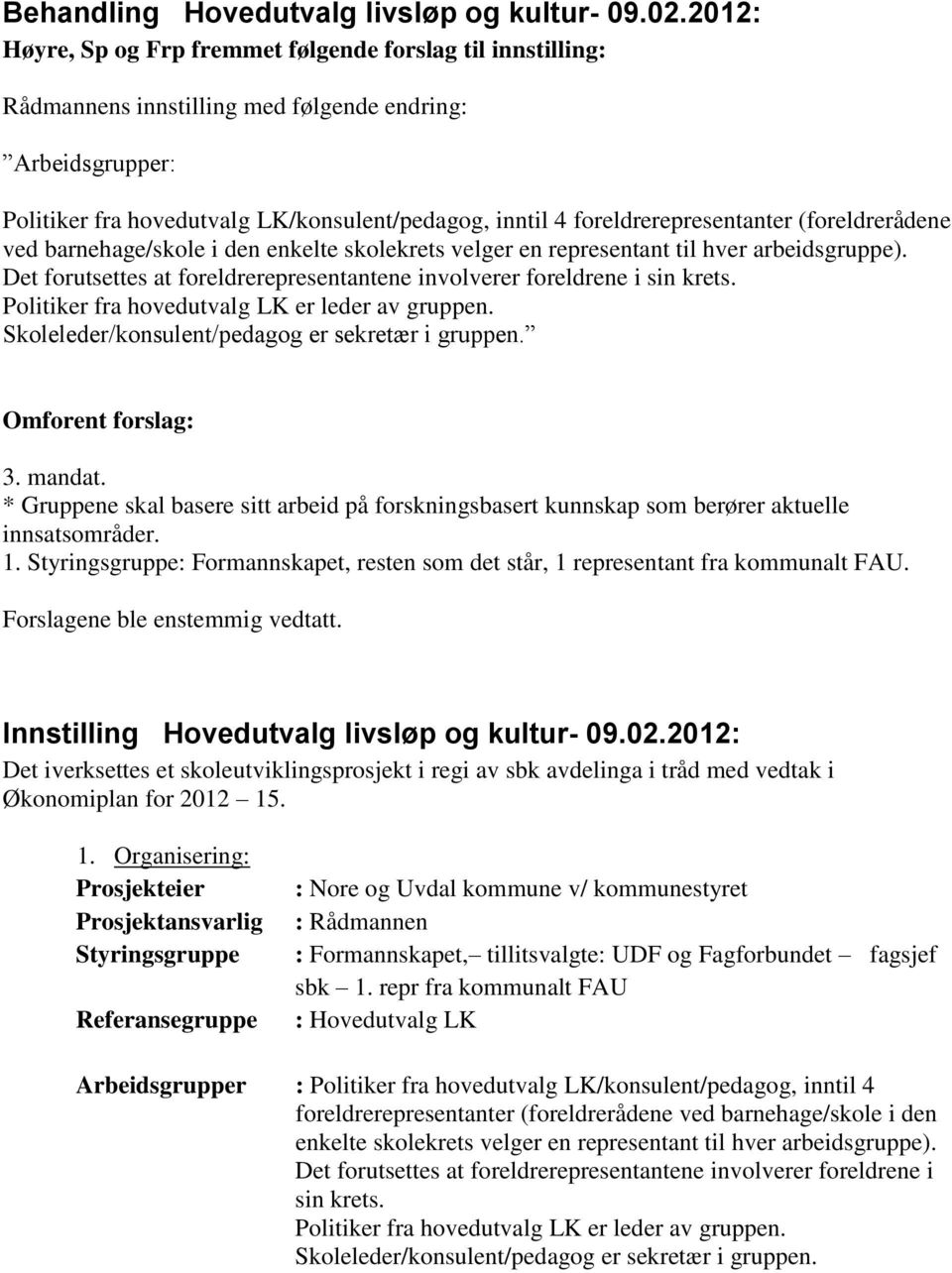 foreldrerepresentanter (foreldrerådene ved barnehage/skole i den enkelte skolekrets velger en representant til hver arbeidsgruppe).