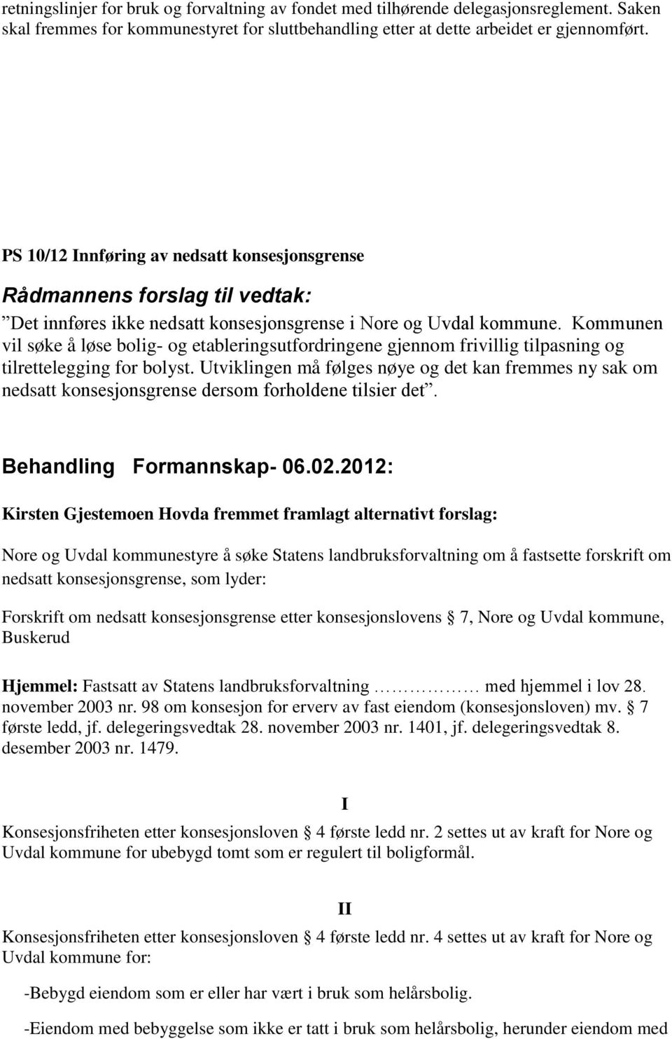 Kommunen vil søke å løse bolig- og etableringsutfordringene gjennom frivillig tilpasning og tilrettelegging for bolyst.