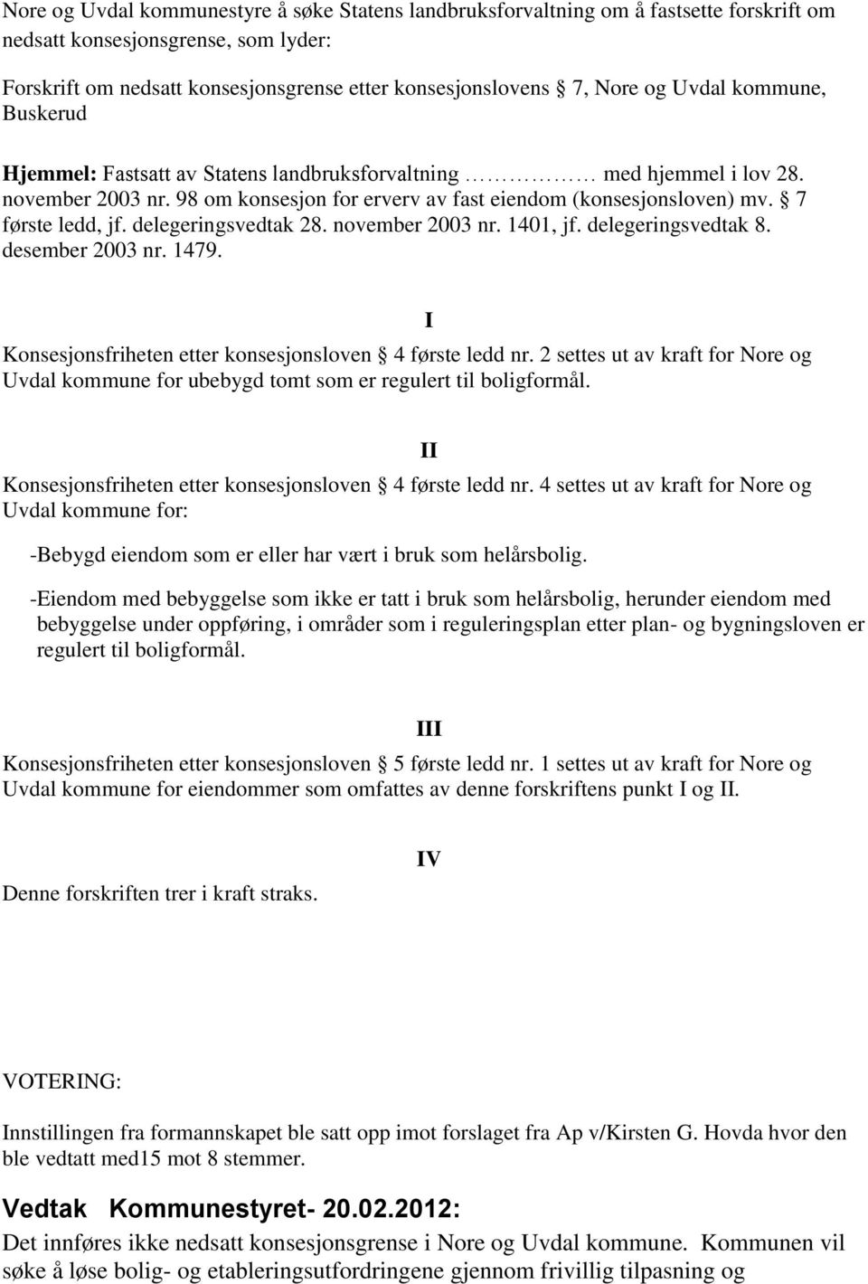 delegeringsvedtak 28. november 2003 nr. 1401, jf. delegeringsvedtak 8. desember 2003 nr. 1479. Konsesjonsfriheten etter konsesjonsloven 4 første ledd nr.