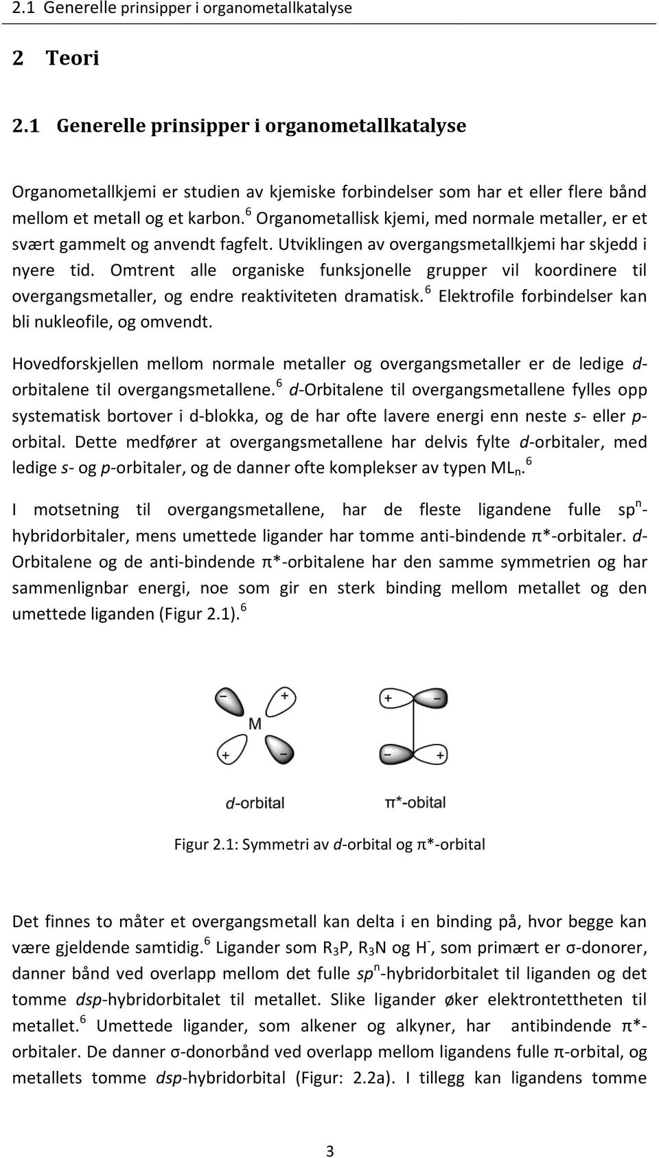 6 Organometallisk kjemi, med normale metaller, er et svært gammelt og anvendt fagfelt. Utviklingen av overgangsmetallkjemi har skjedd i nyere tid.