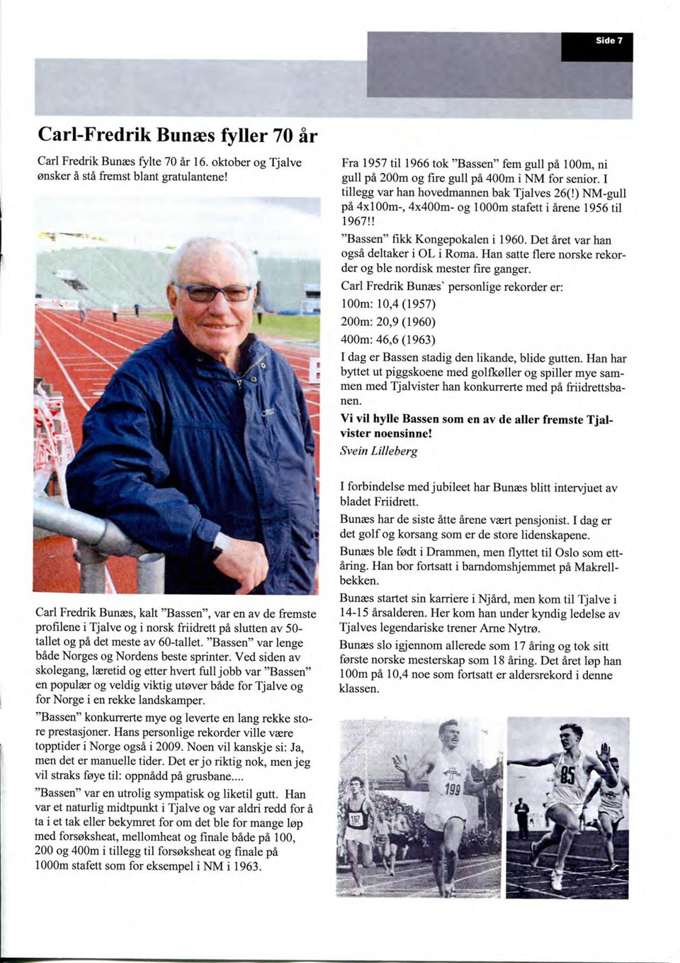 ) NM-gull pa 4x100m-, 4x400m- og 1000m stafett i arene 1956 til 1967!! "Bassen" fikk Kongepokalen i 1960. Det aret var han ogsa deltaker i OL i Roma.