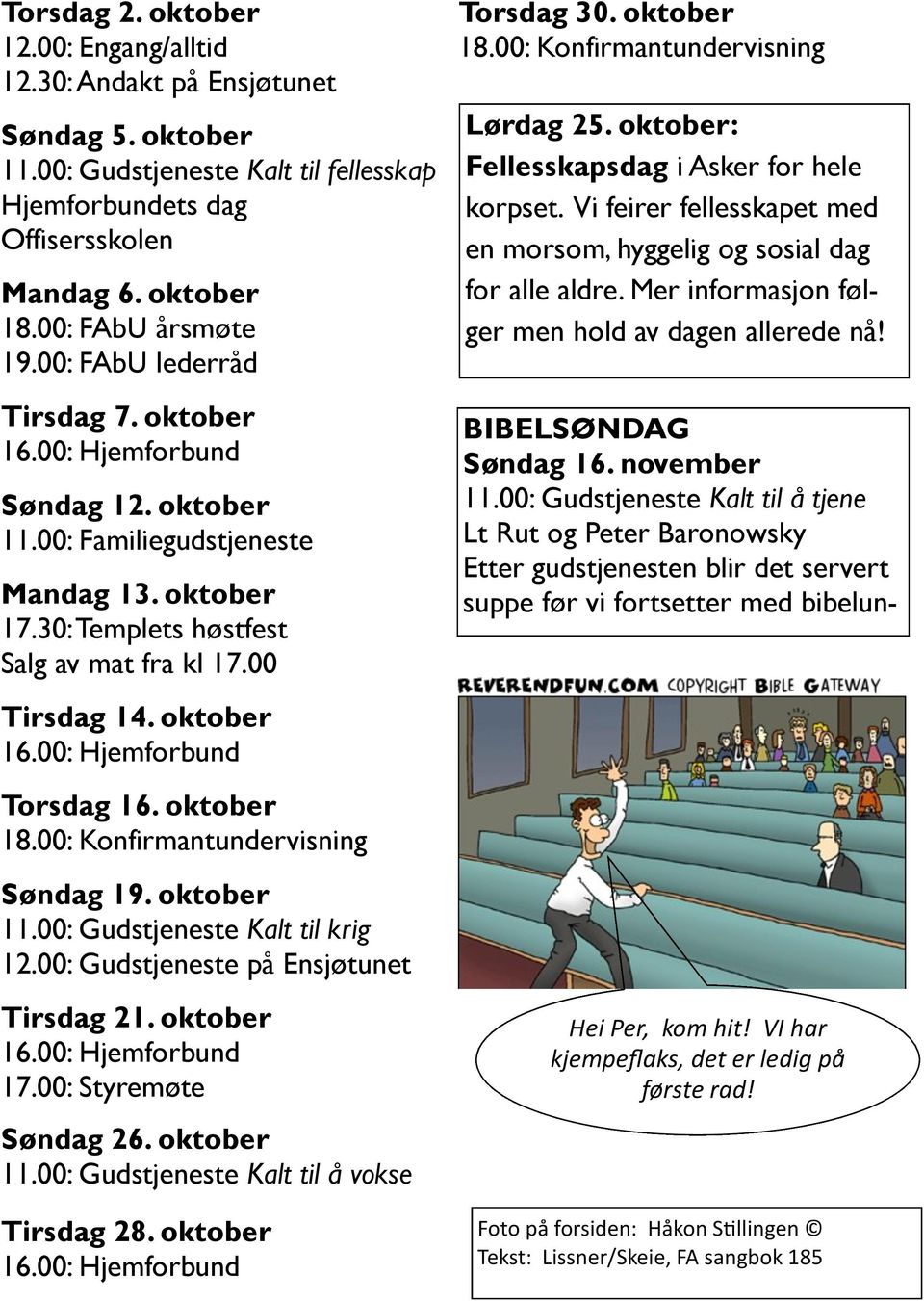 oktober Torsdag 16. oktober Søndag 19. oktober 11.00: Gudstjeneste Kalt til krig 12.00: Gudstjeneste på Ensjøtunet Tirsdag 21. oktober 17.00: Styremøte Søndag 26. oktober 11.00: Gudstjeneste Kalt til å vokse Tirsdag 28.