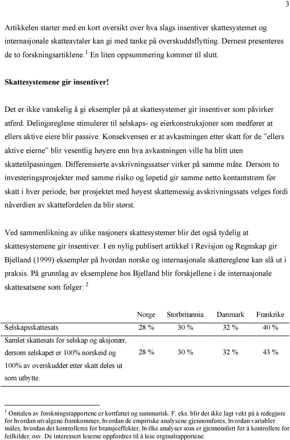 Det er ikke vanskelig å gi eksempler på at skattesystemer gir insentiver som påvirker atferd.