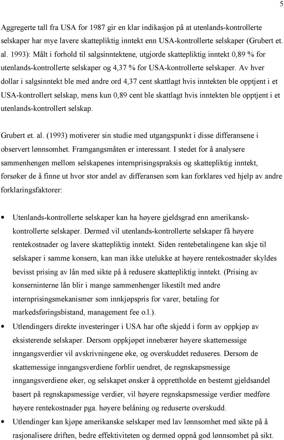 Av hver dollar i salgsinntekt ble med andre ord 4,37 cent skattlagt hvis inntekten ble opptjent i et USA-kontrollert selskap, mens kun 0,89 cent ble skattlagt hvis inntekten ble opptjent i et