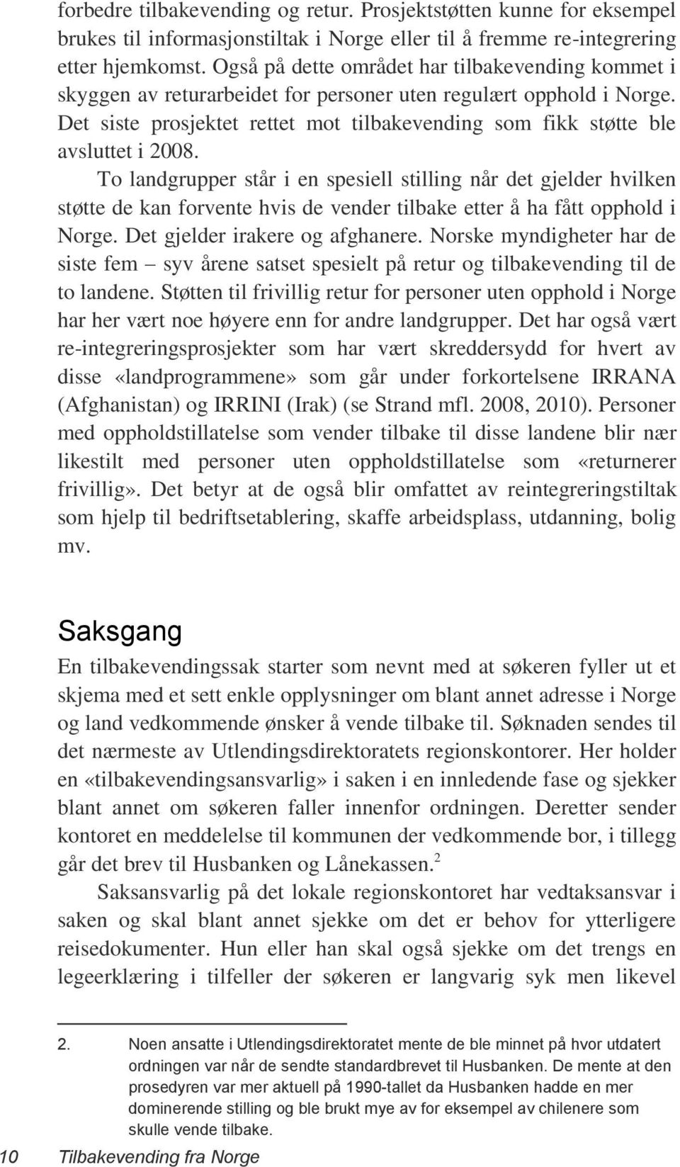 Det siste prosjektet rettet mot tilbakevending som fikk støtte ble avsluttet i 2008.