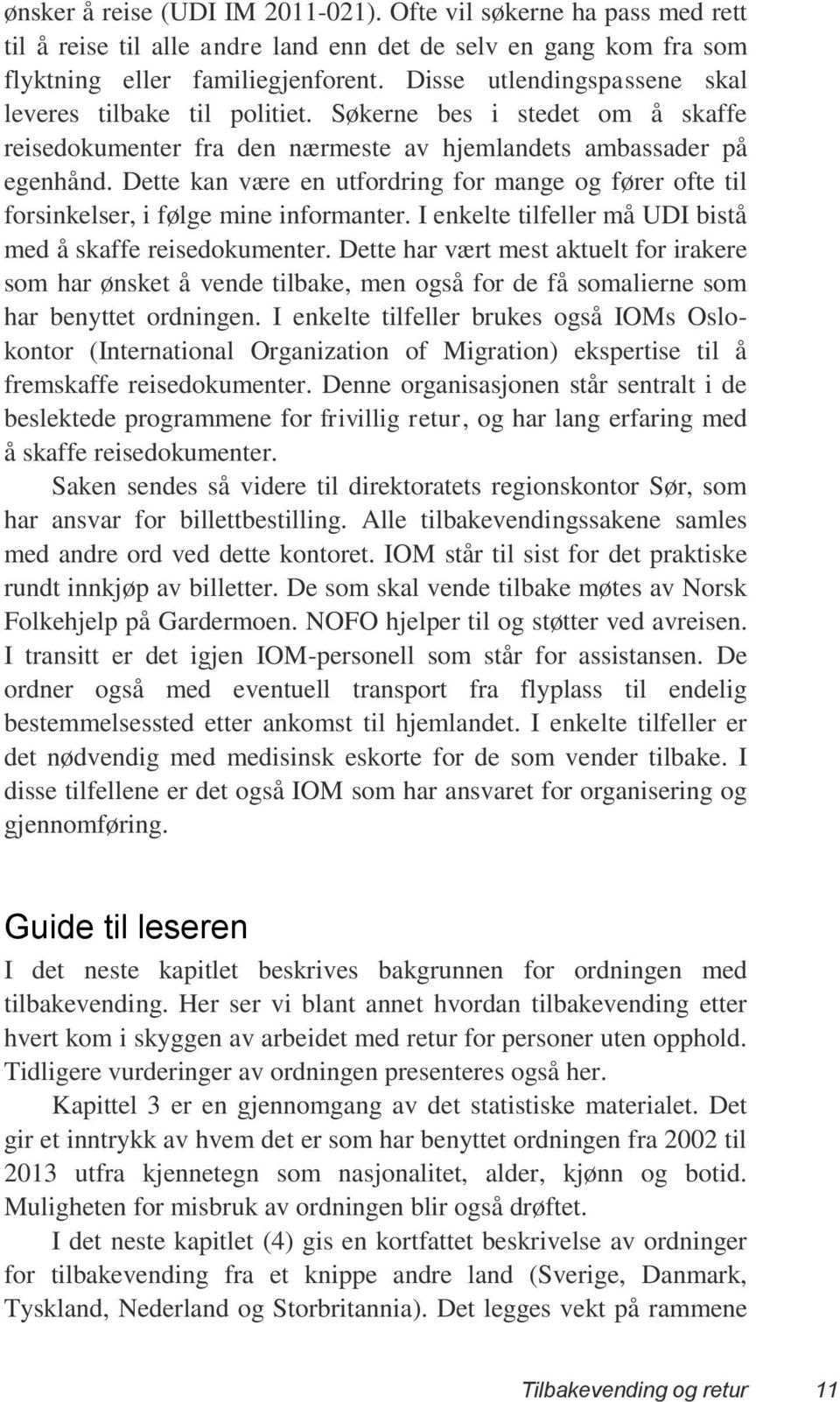 Dette kan være en utfordring for mange og fører ofte til forsinkelser, i følge mine informanter. I enkelte tilfeller må UDI bistå med å skaffe reisedokumenter.