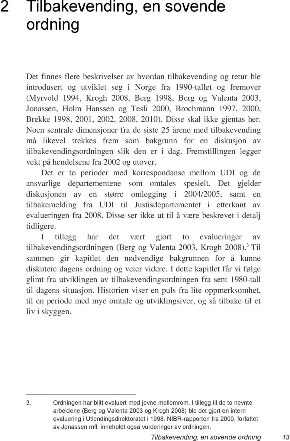 Noen sentrale dimensjoner fra de siste 25 årene med tilbakevending må likevel trekkes frem som bakgrunn for en diskusjon av tilbakevendingsordningen slik den er i dag.