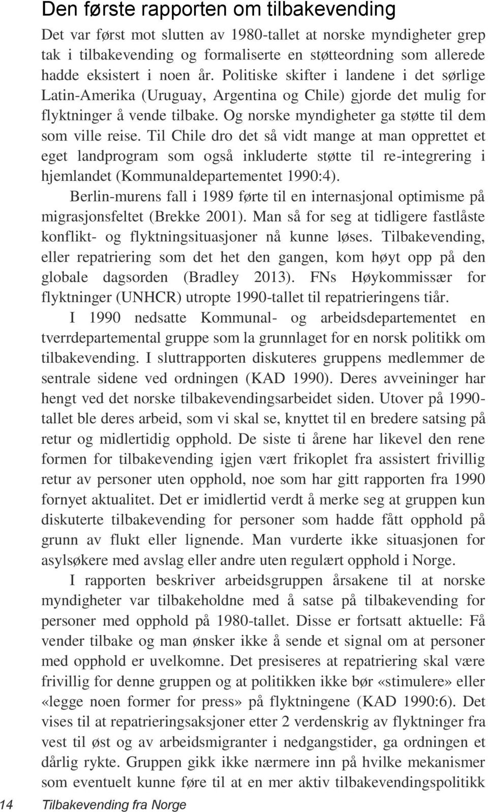 Til Chile dro det så vidt mange at man opprettet et eget landprogram som også inkluderte støtte til re-integrering i hjemlandet (Kommunaldepartementet 1990:4).