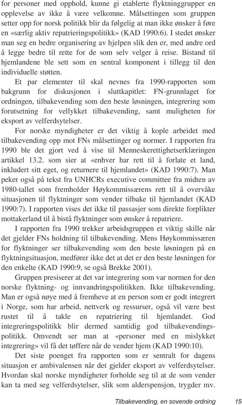 I stedet ønsker man seg en bedre organisering av hjelpen slik den er, med andre ord å legge bedre til rette for de som selv velger å reise.