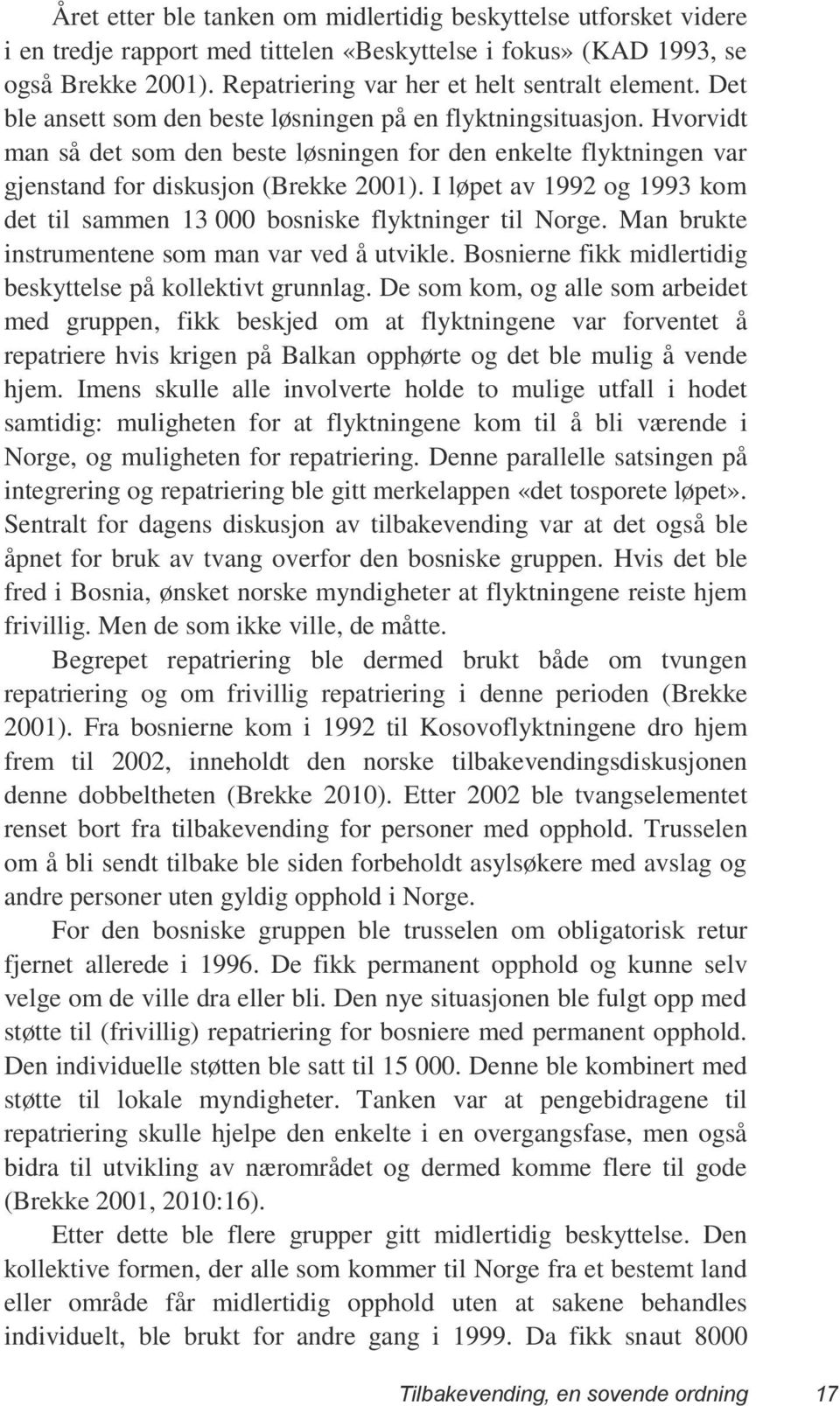 I løpet av 1992 og 1993 kom det til sammen 13 000 bosniske flyktninger til Norge. Man brukte instrumentene som man var ved å utvikle. Bosnierne fikk midlertidig beskyttelse på kollektivt grunnlag.