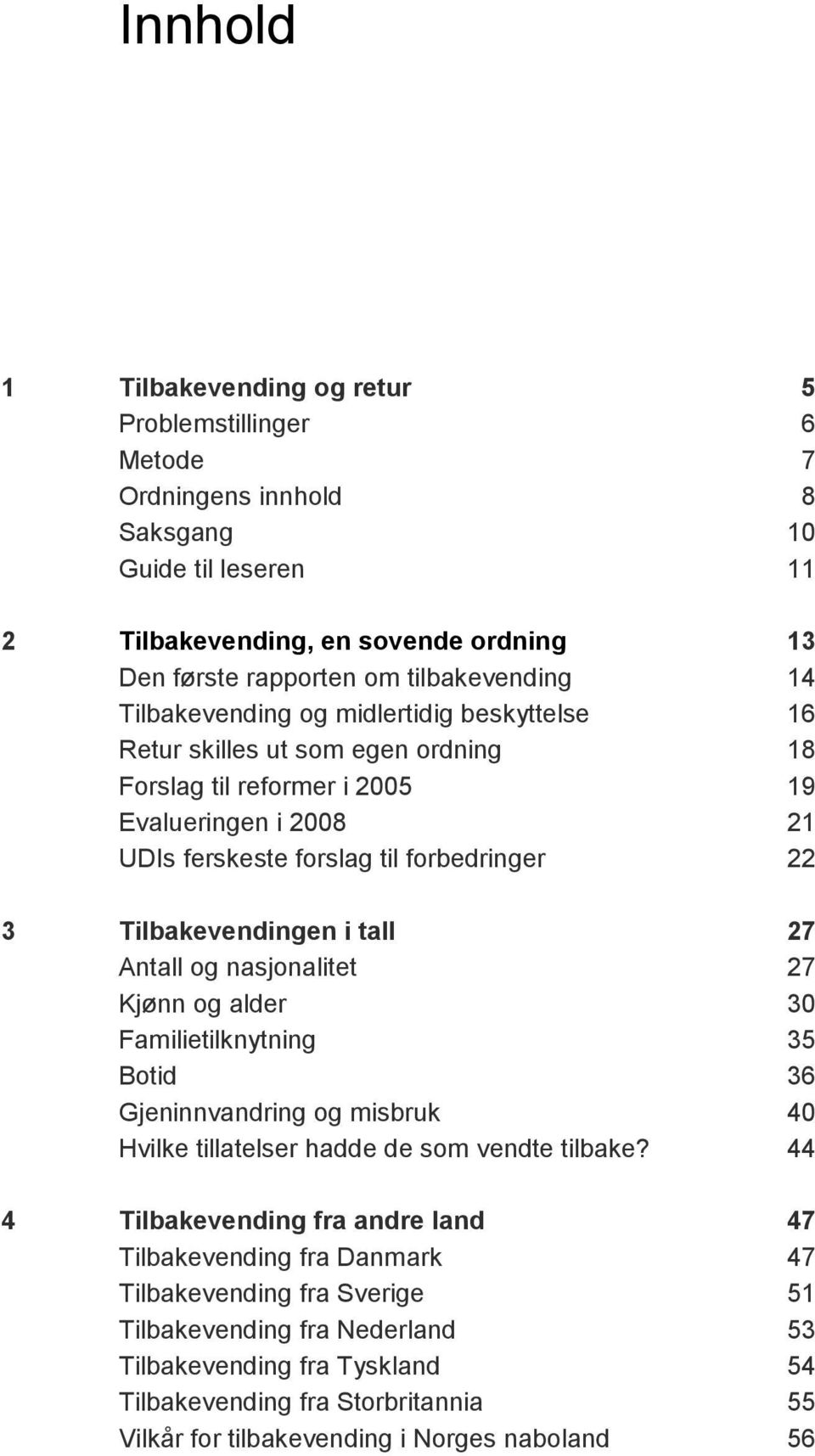 Tilbakevendingen i tall 27 Antall og nasjonalitet 27 Kjønn og alder 30 Familietilknytning 35 Botid 36 Gjeninnvandring og misbruk 40 Hvilke tillatelser hadde de som vendte tilbake?