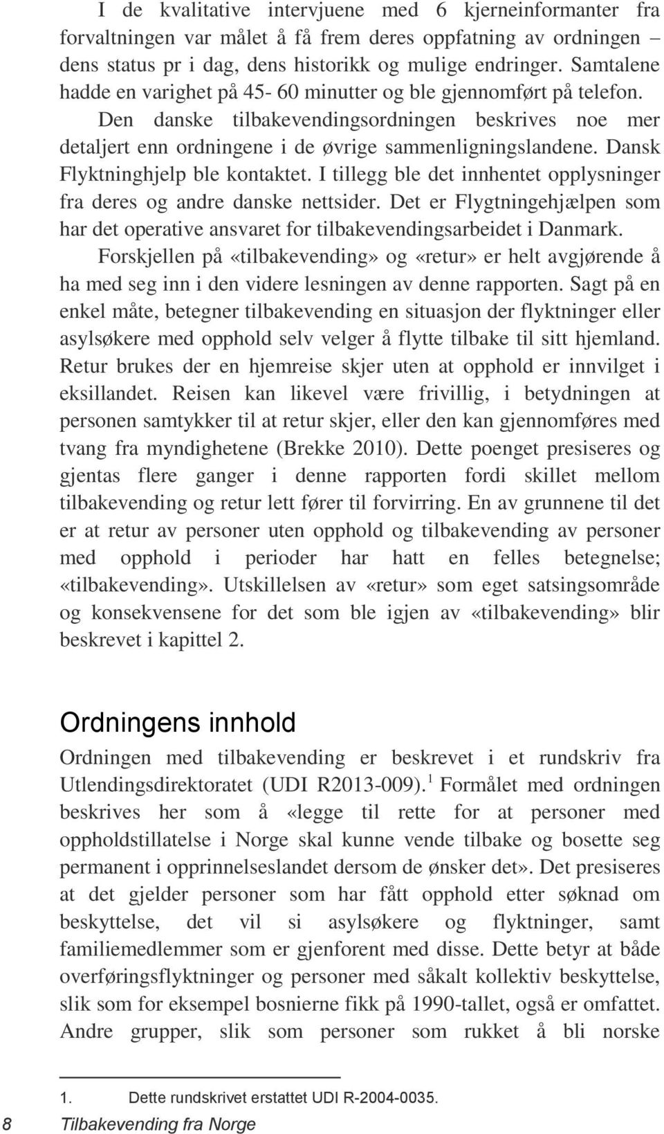 Dansk Flyktninghjelp ble kontaktet. I tillegg ble det innhentet opplysninger fra deres og andre danske nettsider.