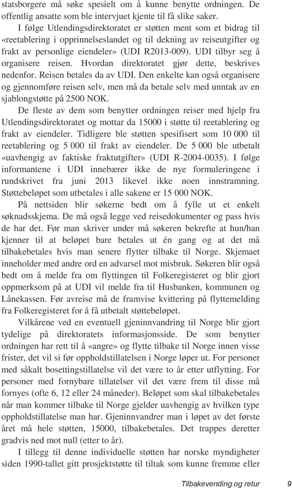 UDI tilbyr seg å organisere reisen. Hvordan direktoratet gjør dette, beskrives nedenfor. Reisen betales da av UDI.