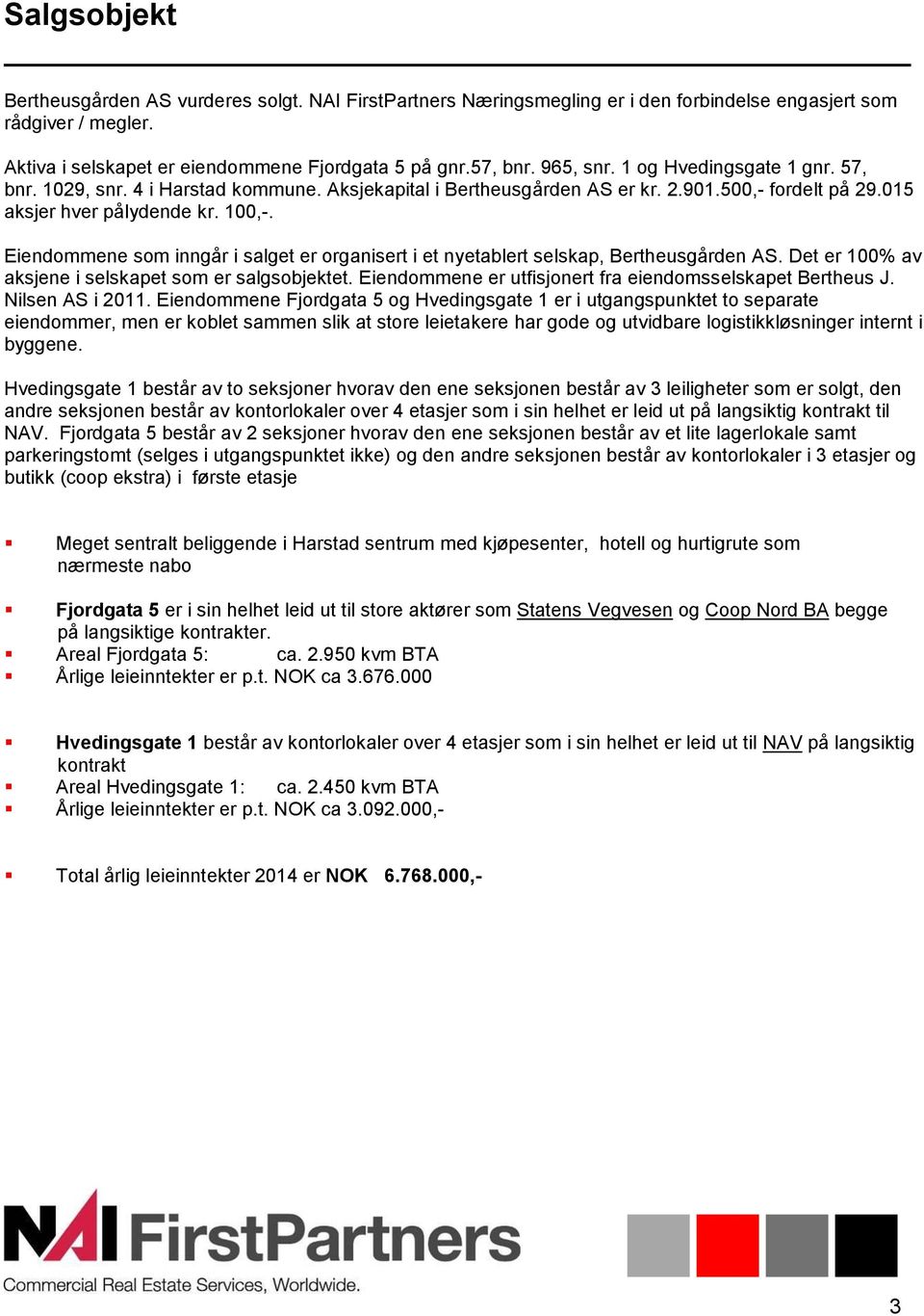 Eiendommene som inngår i salget er organisert i et nyetablert selskap, Bertheusgården AS. Det er 100% av aksjene i selskapet som er salgsobjektet.