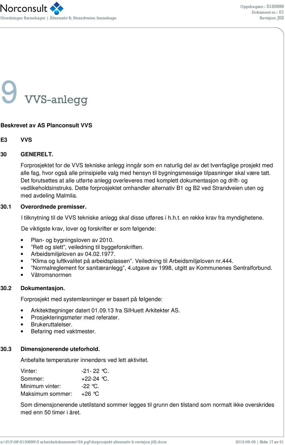 tatt. Det forutsettes at alle utførte anlegg overleveres med komplett dokumentasjon og drift- og vedlikeholdsinstruks.