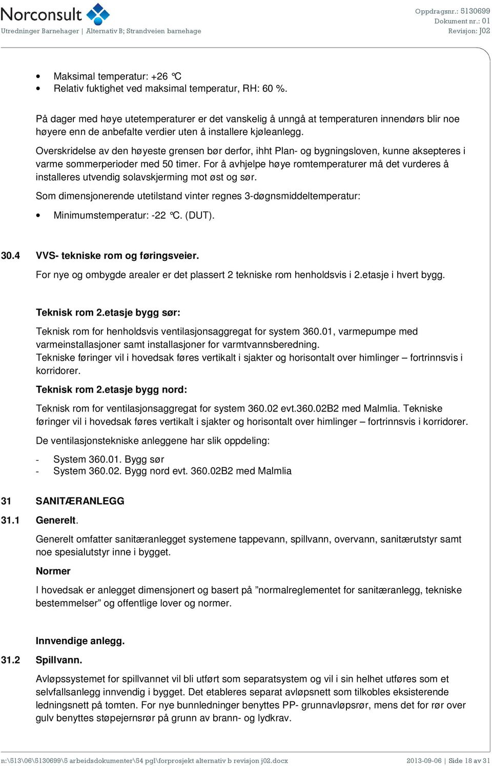 Overskridelse av den høyeste grensen bør derfor, ihht Plan- og bygningsloven, kunne aksepteres i varme sommerperioder med 50 timer.