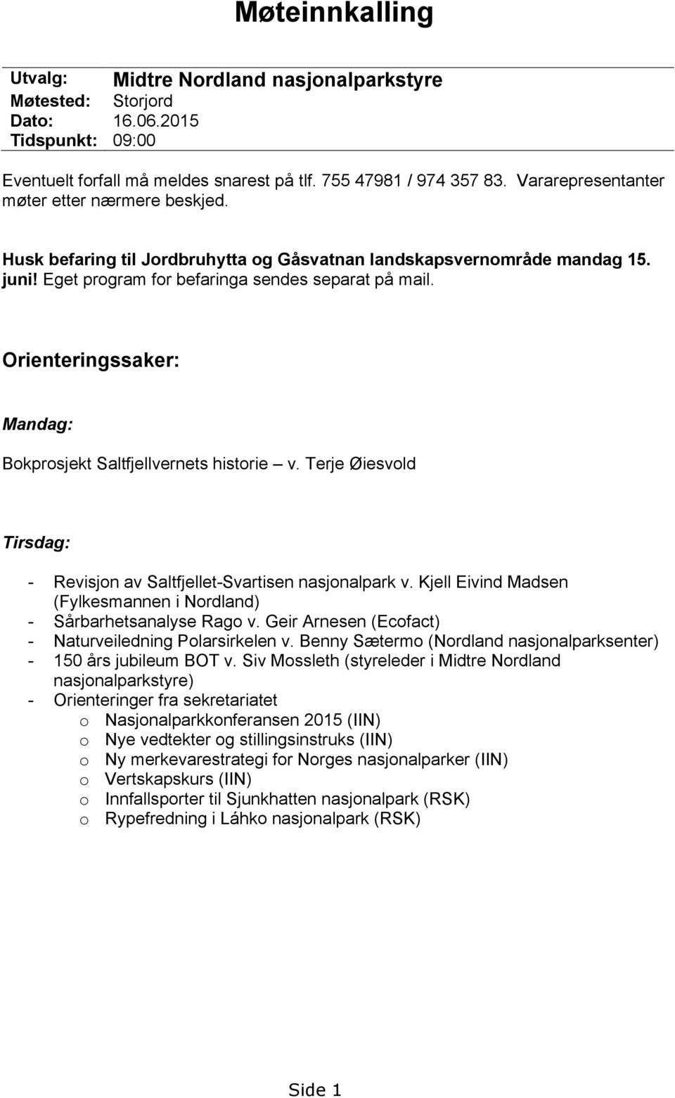 Orienteringssaker: Mandag: Bokprosjekt Saltfjellvernets historie v. Terje Øiesvold Tirsdag: - Revisjon av Saltfjellet-Svartisen nasjonalpark v.