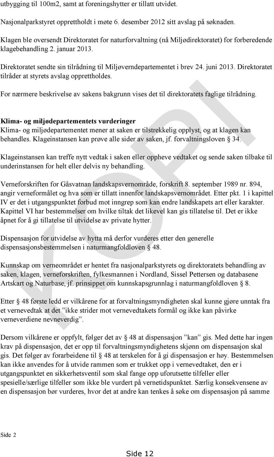 juni 2013. Direktoratet tilråder at styrets avslag opprettholdes. For nærmere beskrivelse av sakens bakgrunn vises det til direktoratets faglige tilrådning.