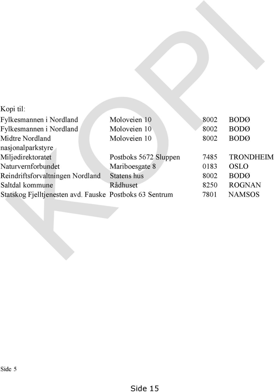 TRONDHEIM Naturvernforbundet Mariboesgate 8 0183 OSLO Reindriftsforvaltningen Nordland Statens hus 8002 BODØ