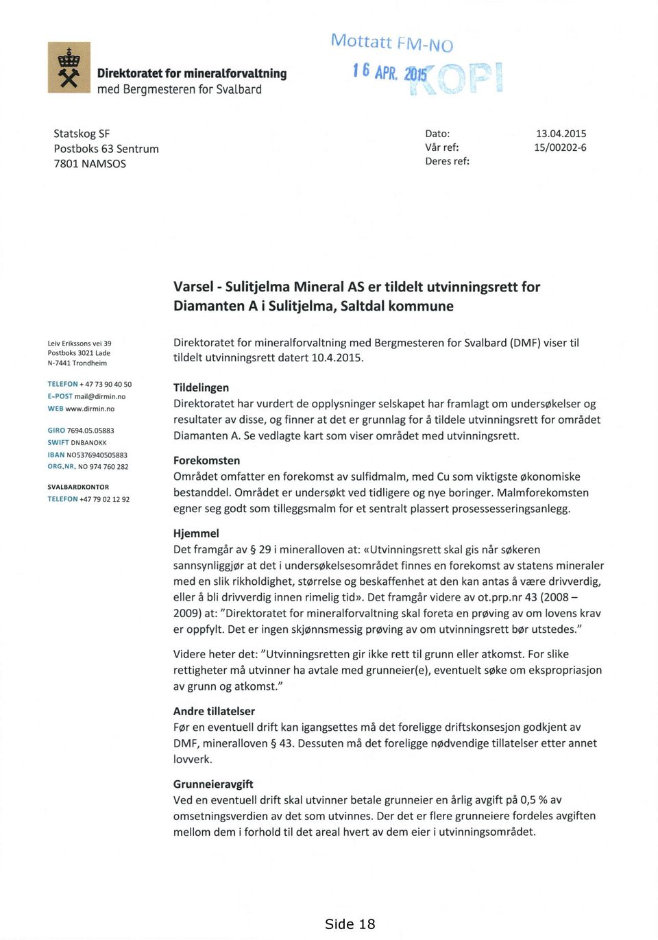 Direktoratet for mineralforvaltning med Bergmesteren for Svalbard (DM F)viser til tildelt utvinningsrett datert 10.4.2015. TELEFON + 47 73 90 40 50 E-POST mail@dirmin.no WEB www.dirmin.no GlRO 7694.