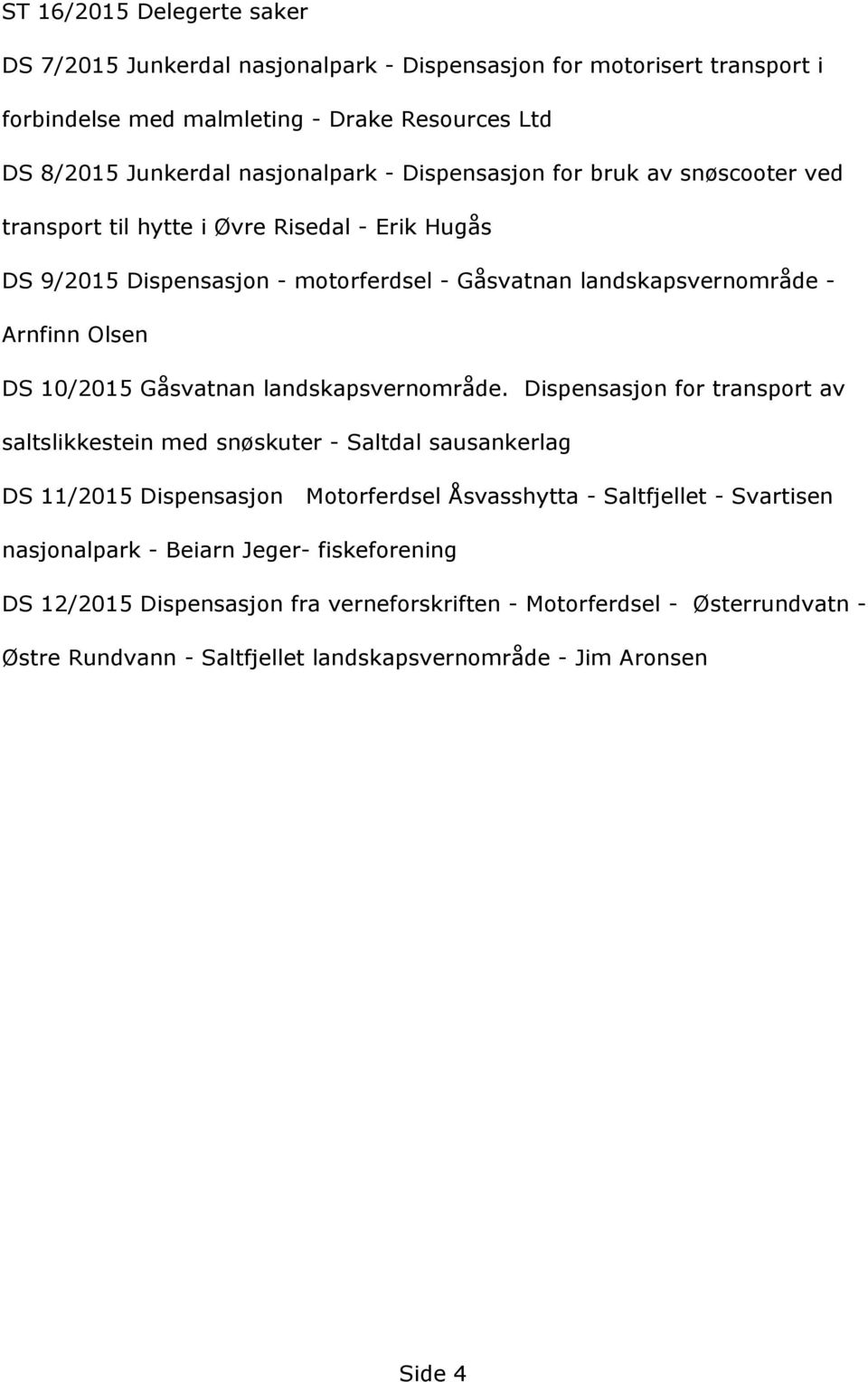 DS9/2015Dispensasjon-motorferdsel-Gåsvatnanlandskapsvernområde- ArnfinnOlsen DS10/2015Gåsvatnanlandskapsvernområde.
