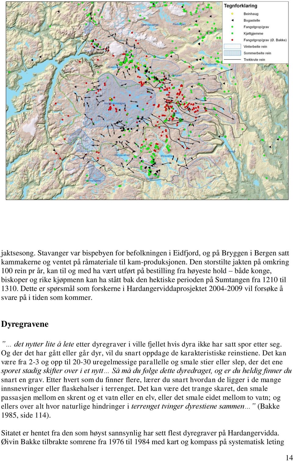 fra 1210 til 1310. Dette er spørsmål som forskerne i Hardangerviddaprosjektet 2004-2009 vil forsøke å svare på i tiden som kommer.