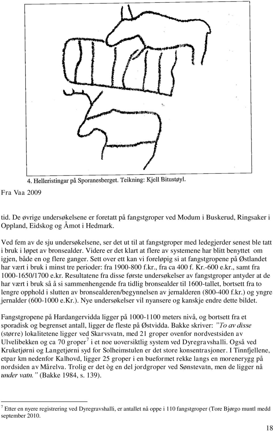 Videre er det klart at flere av systemene har blitt benyttet om igjen, både en og flere ganger.