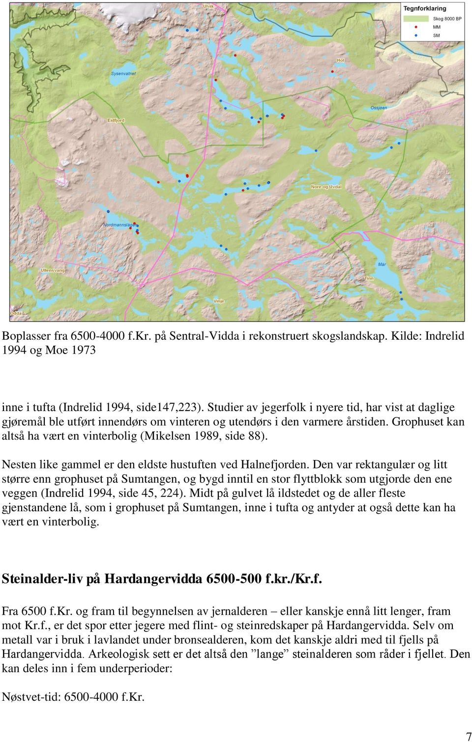 Nesten like gammel er den eldste hustuften ved Halnefjorden.