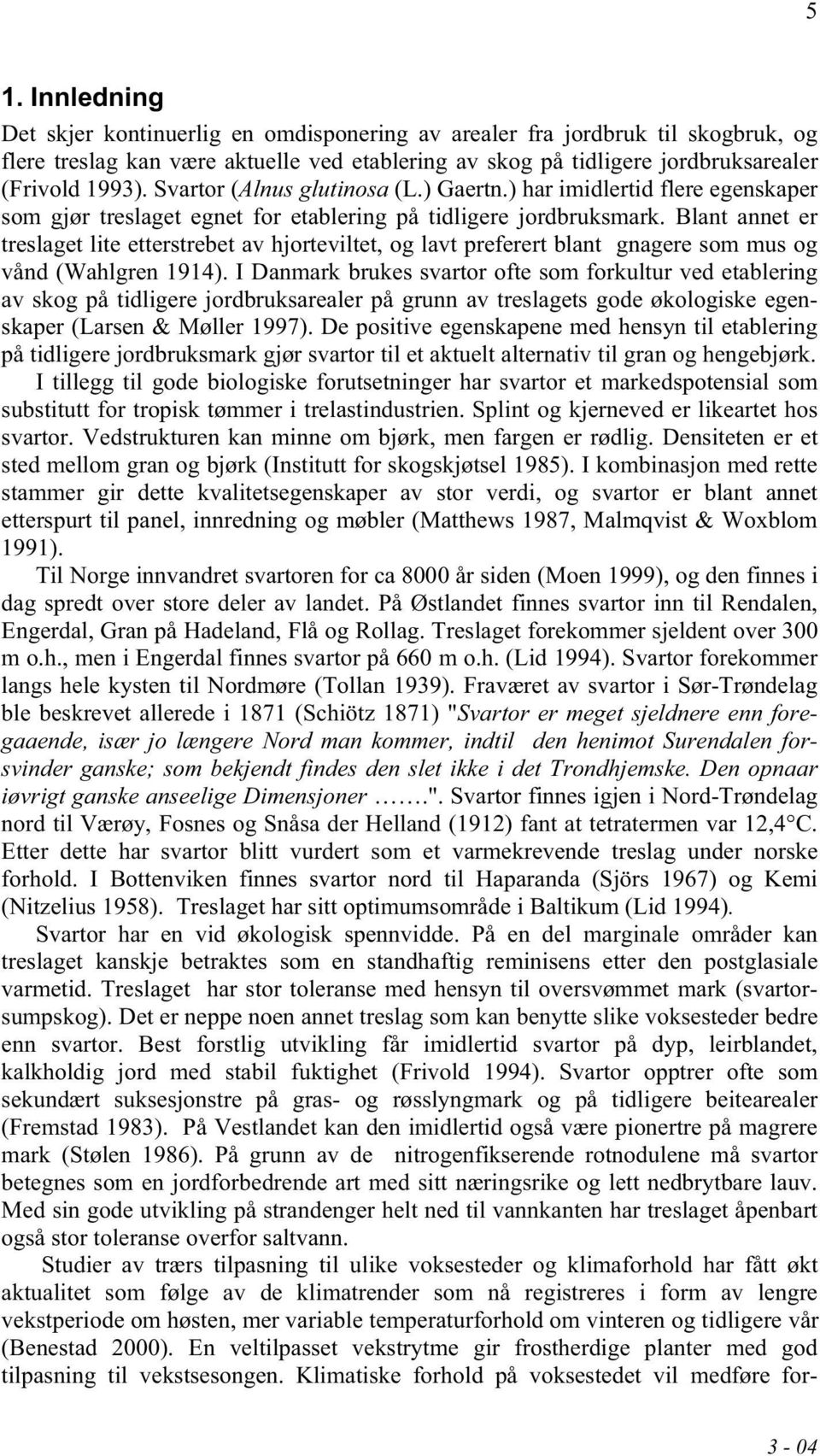 lant annet er treslaget lite etterstrebet av hjorteviltet, og lavt preferert blant gnagere som mus og vånd (Wahlgren 1914).