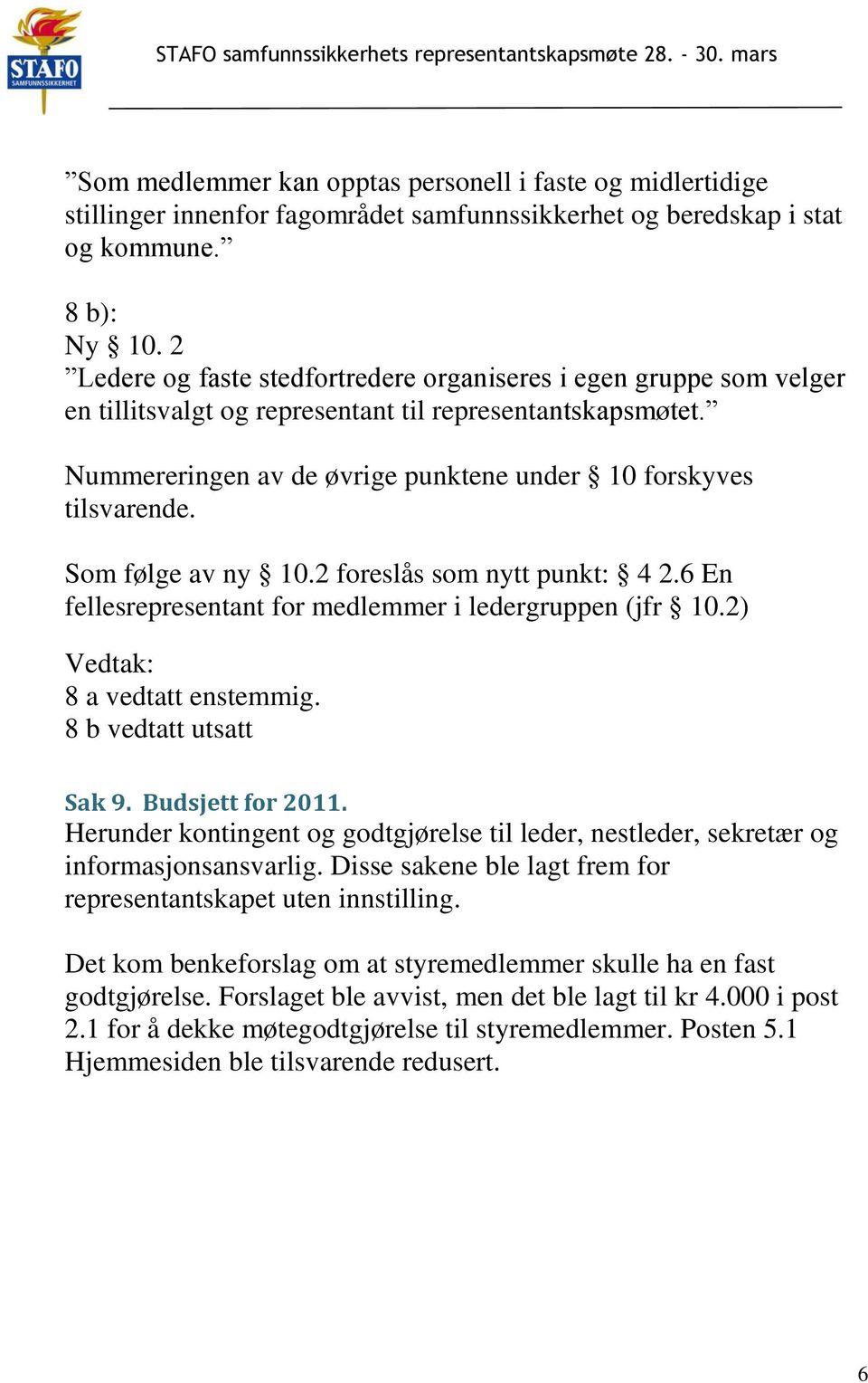 Som følge av ny 10.2 foreslås som nytt punkt: 4 2.6 En fellesrepresentant for medlemmer i ledergruppen (jfr 10.2) Vedtak: 8 a vedtatt enstemmig. 8 b vedtatt utsatt Sak 9. Budsjett for 2011.