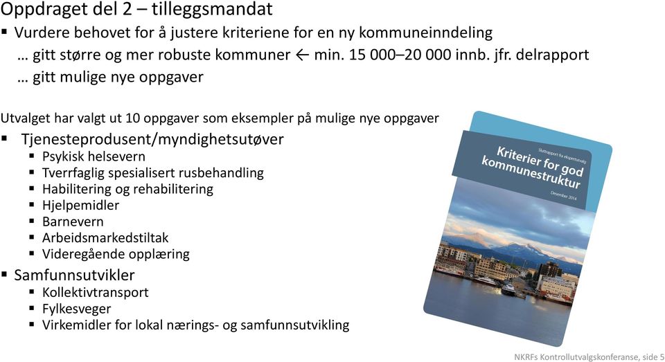 delrapport gitt mulige nye oppgaver Utvalget har valgt ut 10 oppgaver som eksempler på mulige nye oppgaver Tjenesteprodusent/myndighetsutøver Psykisk