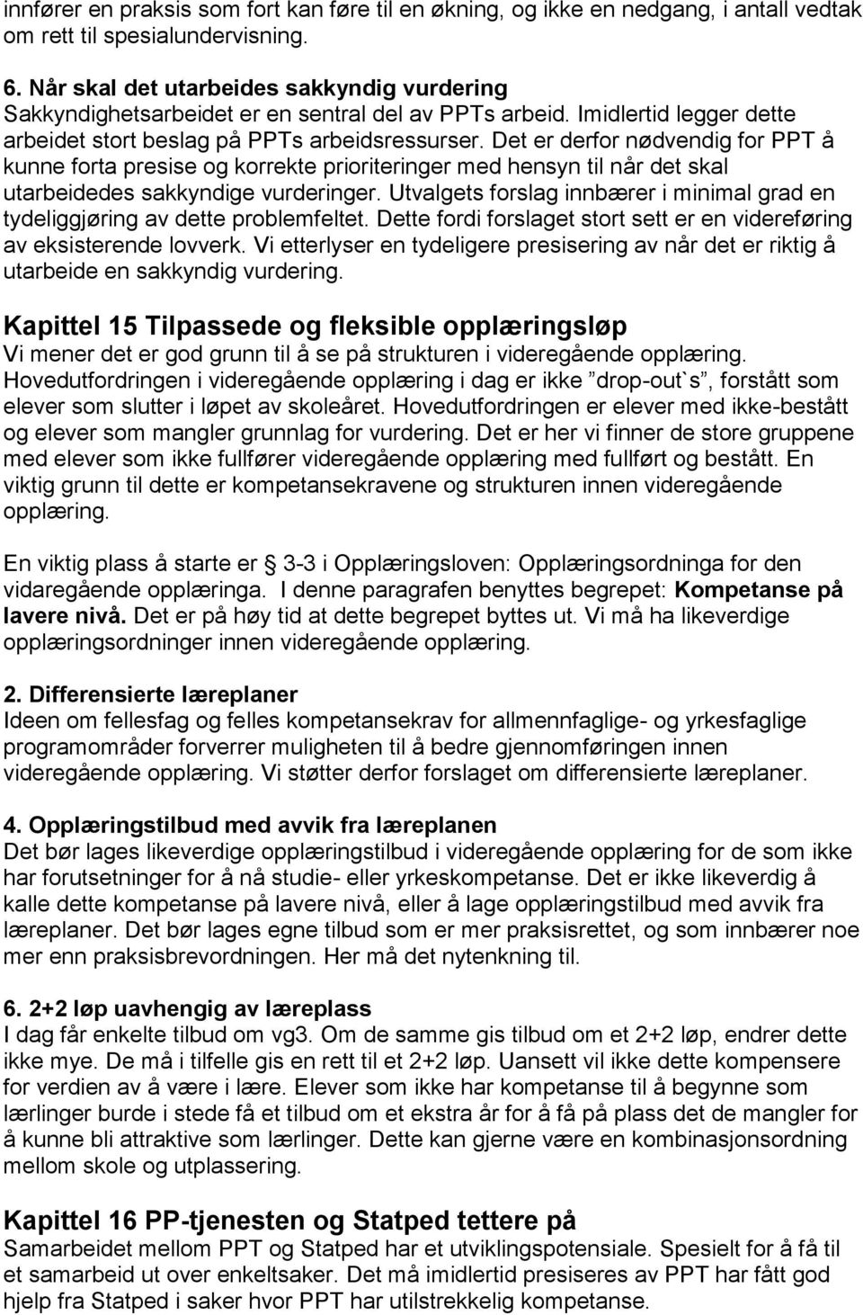 Det er derfor nødvendig for PPT å kunne forta presise og korrekte prioriteringer med hensyn til når det skal utarbeidedes sakkyndige vurderinger.