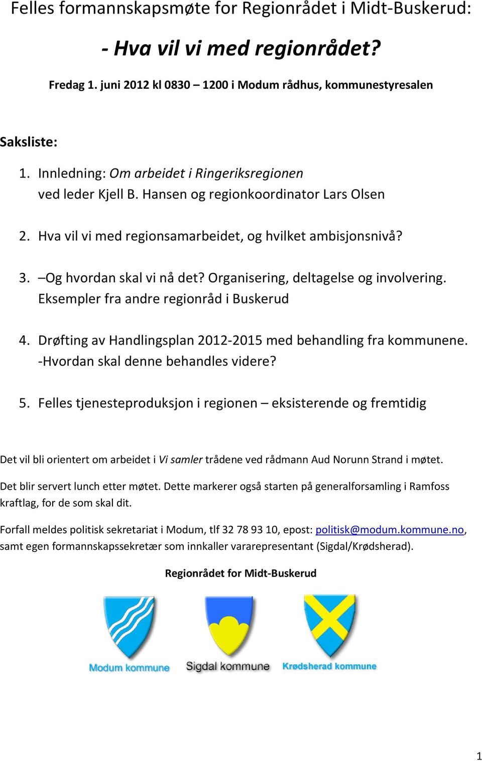 Organisering, deltagelse og involvering. Eksempler fra andre regionråd i Buskerud 4. Drøfting av Handlingsplan 2012-2015 med behandling fra kommunene. -Hvordan skal denne behandles videre? 5.