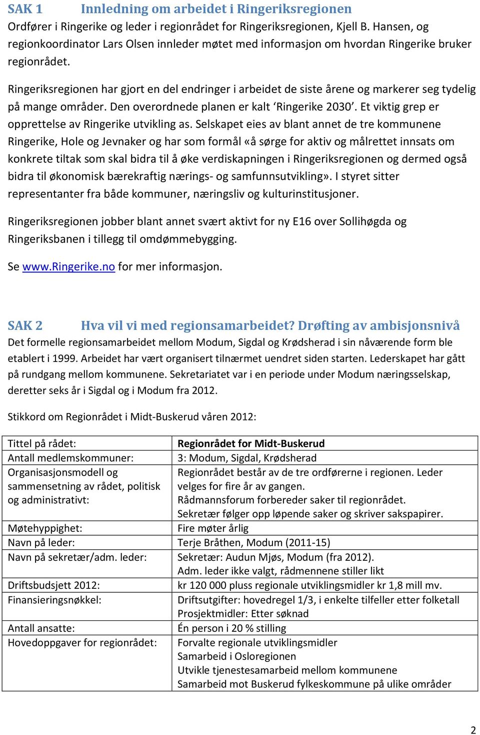 Ringeriksregionen har gjort en del endringer i arbeidet de siste årene og markerer seg tydelig på mange områder. Den overordnede planen er kalt Ringerike 2030.