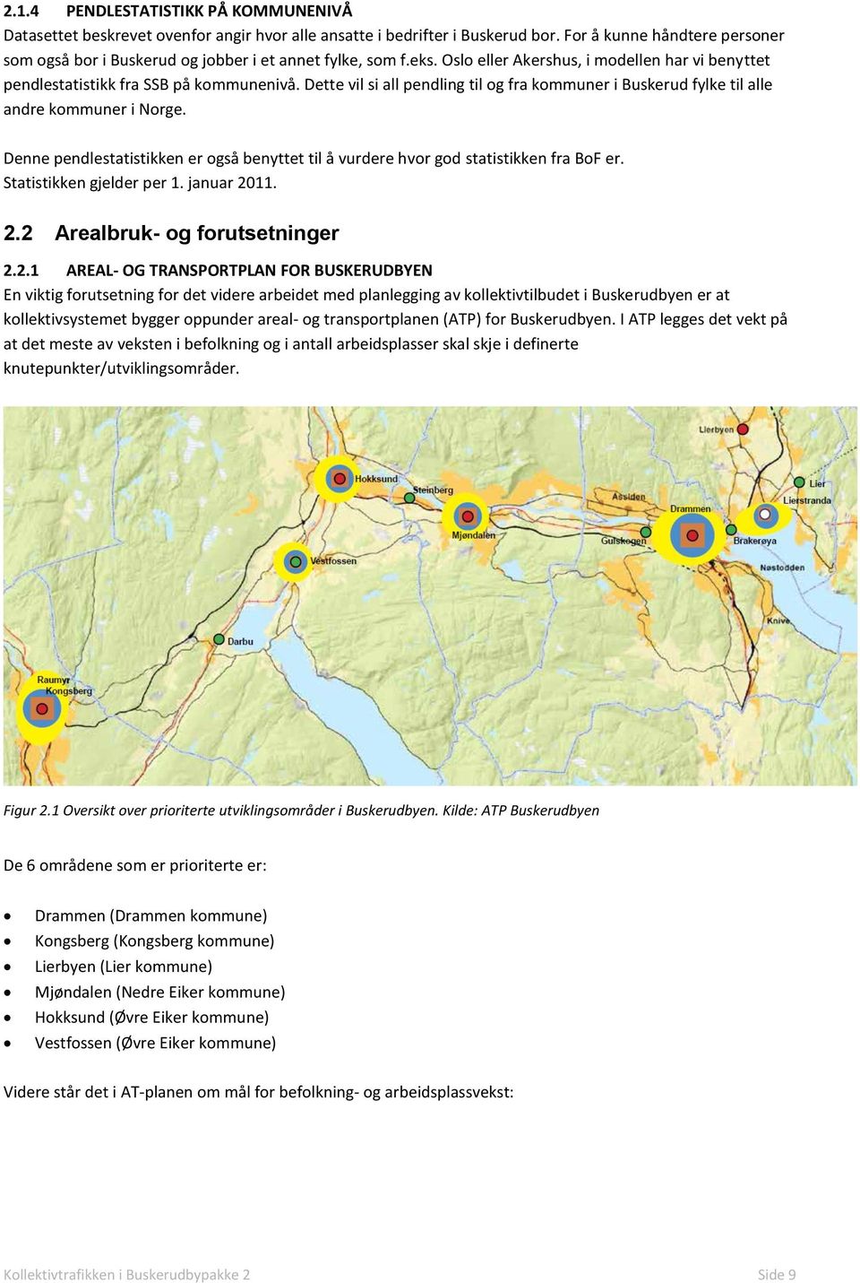 Dette vil si all pendling til og fra kommuner i Buskerud fylke til alle andre kommuner i Norge. Denne pendlestatistikken er også benyttet til å vurdere hvor god statistikken fra BoF er.