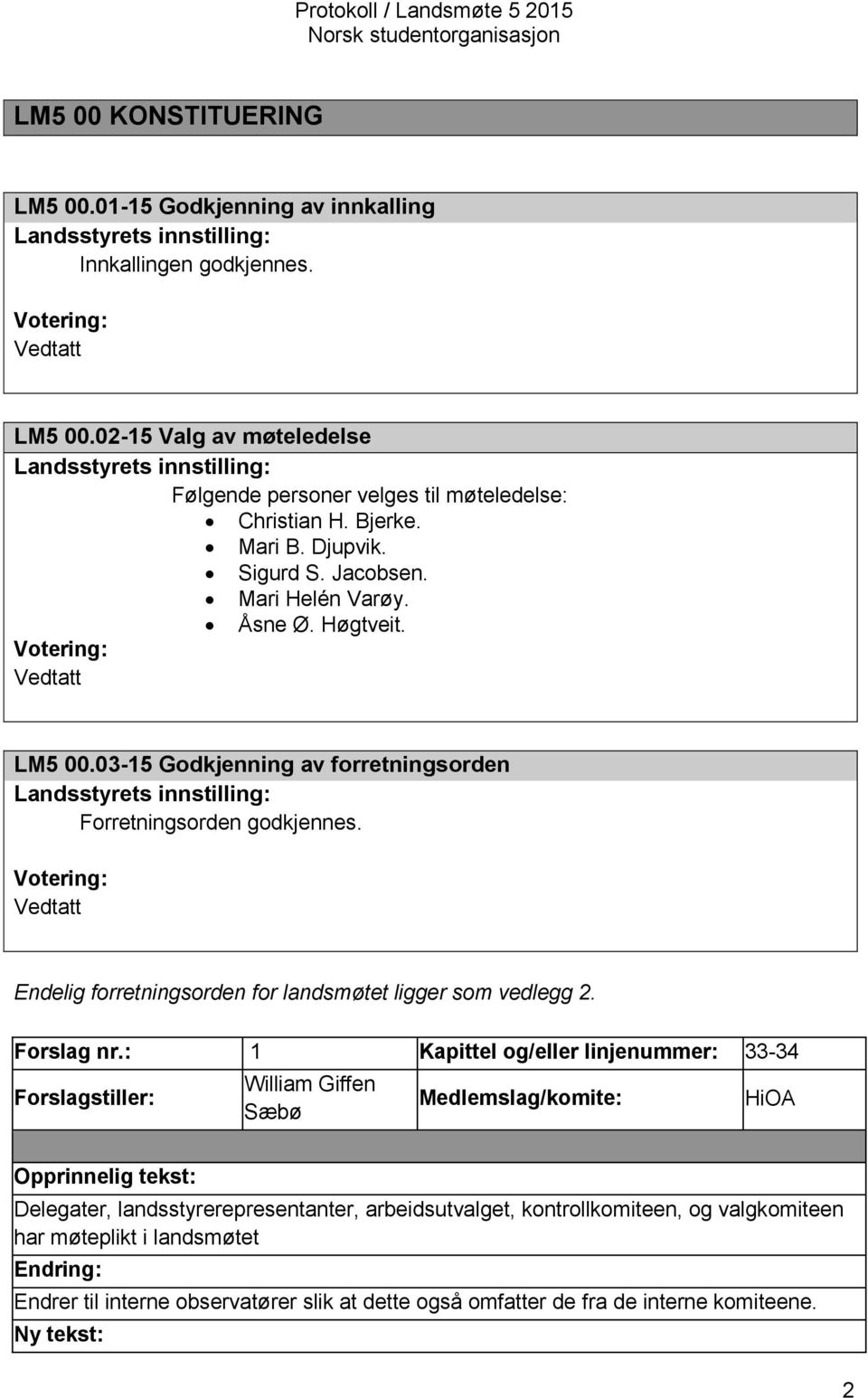 Høgtveit. LM5 00.03-15 Godkjenning av forretningsorden Landsstyrets innstilling: Forretningsorden godkjennes. Votering: Vedtatt Endelig forretningsorden for landsmøtet ligger som vedlegg 2.