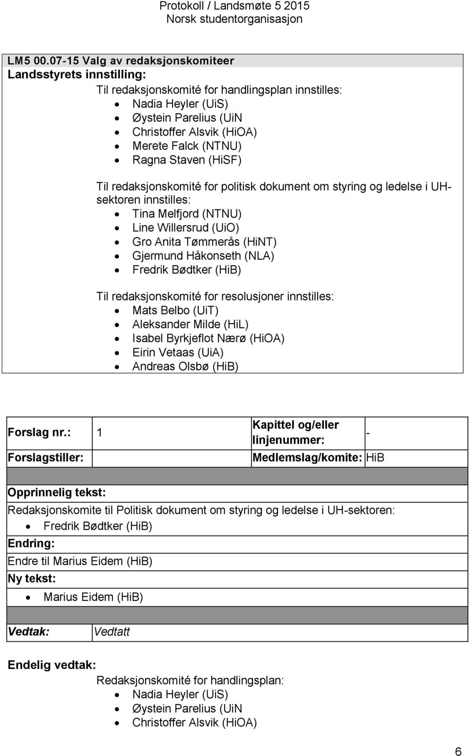 Ragna Staven (HiSF) Til redaksjonskomité for politisk dokument om styring og ledelse i UHsektoren innstilles: Tina Melfjord (NTNU) Line Willersrud (UiO) Gro Anita Tømmerås (HiNT) Gjermund Håkonseth