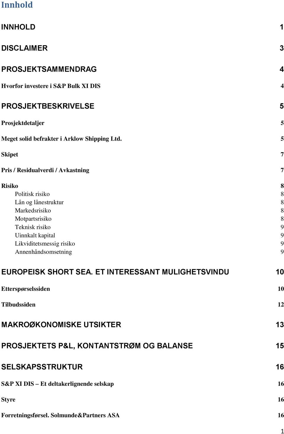 5 Skipet 7 Pris / Residualverdi / Avkastning 7 Risiko 8 Politisk risiko 8 Lån og lånestruktur 8 Markedsrisiko 8 Motpartsrisiko 8 Teknisk risiko 9 Uinnkalt kapital 9