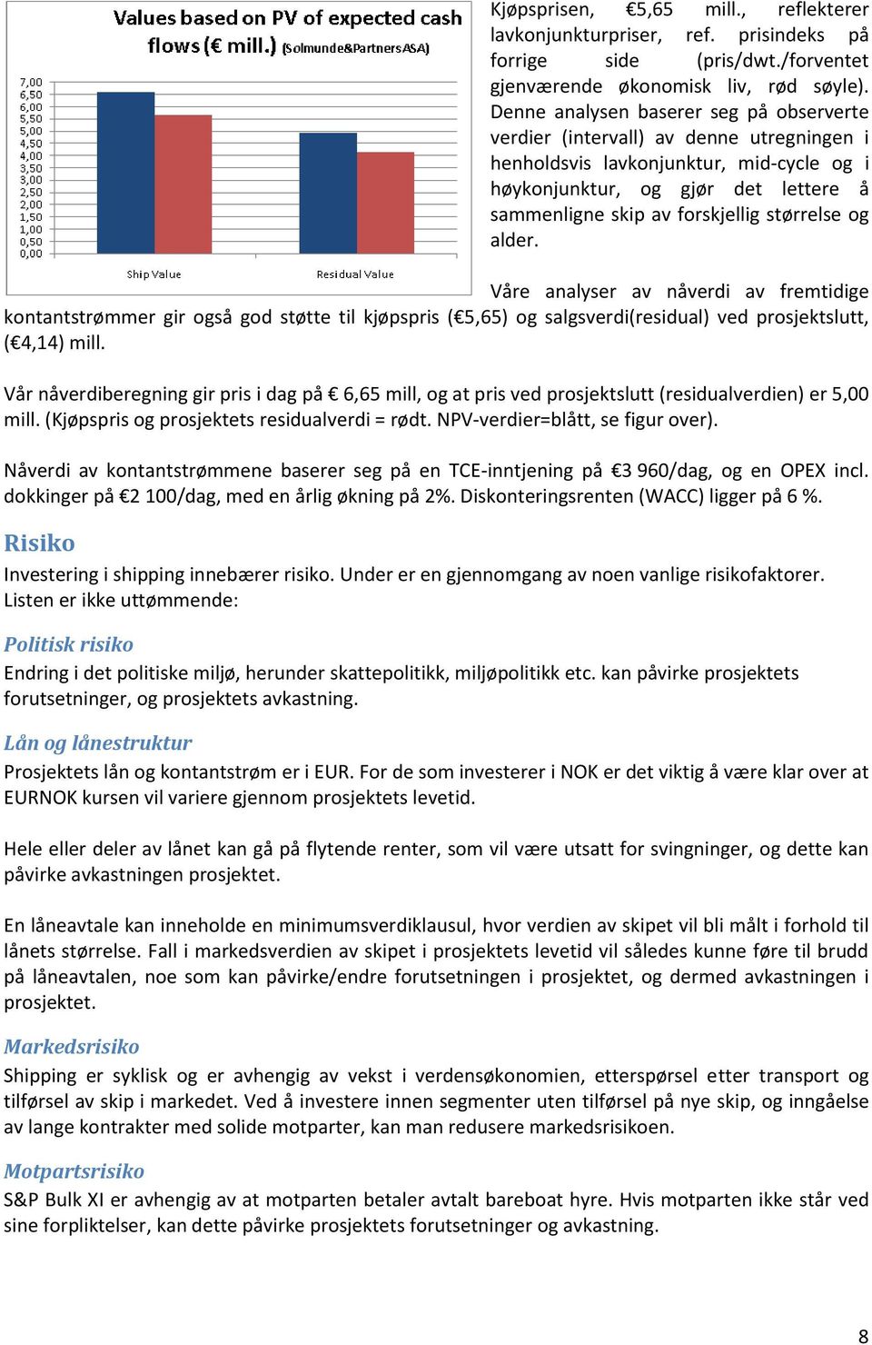 størrelse og alder. Våre analyser av nåverdi av fremtidige kontantstrømmer gir også god støtte til kjøpspris ( 5,65) og salgsverdi(residual) ved prosjektslutt, ( 4,14) mill.