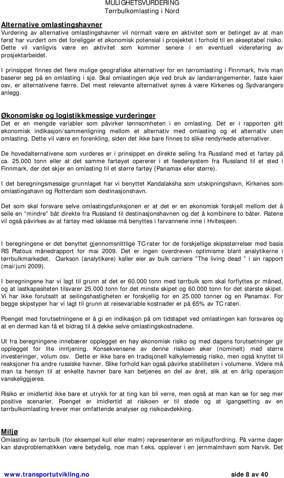 I prinsippet finnes det flere mulige geografiske alternativer for en tørromlasting i Finnmark, hvis man baserer seg på en omlasting i sjø.