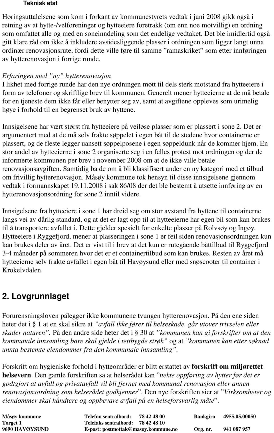 Det ble imidlertid også gitt klare råd om ikke å inkludere avsidesliggende plasser i ordningen som ligger langt unna ordinær renovasjonsrute, fordi dette ville føre til samme ramaskriket som etter