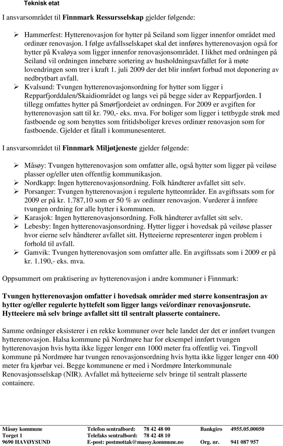 I likhet med ordningen på Seiland vil ordningen innebære sortering av husholdningsavfallet for å møte lovendringen som trer i kraft 1.